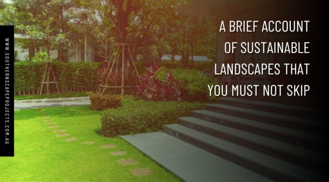 A Brief Account of Sustainable Landscapes That You Must Not Skip