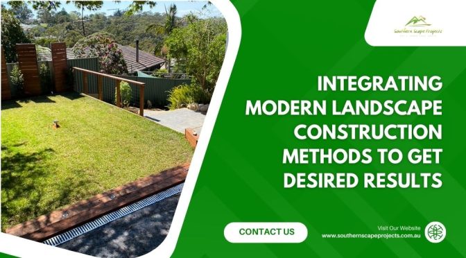 Integrating Modern Landscape Construction Methods to Get Desired Results