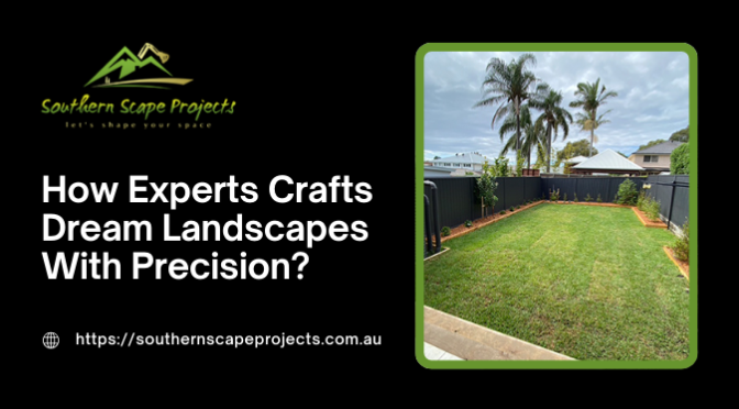 How Experts Can Craft Your Dream Landscape With Precision?